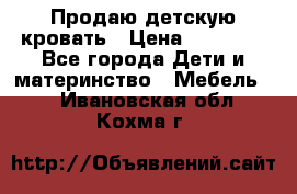 Продаю детскую кровать › Цена ­ 13 000 - Все города Дети и материнство » Мебель   . Ивановская обл.,Кохма г.